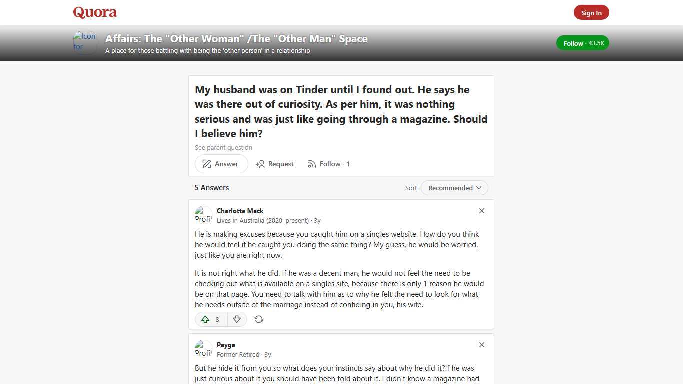 My husband was on Tinder until I found out. He says he was there out of curiosity. As per him, it was nothing serious and was just like going through a magazine. Should I believe him? - Affairs: The 'Other Woman' /The 'Other Man' Space - Quora